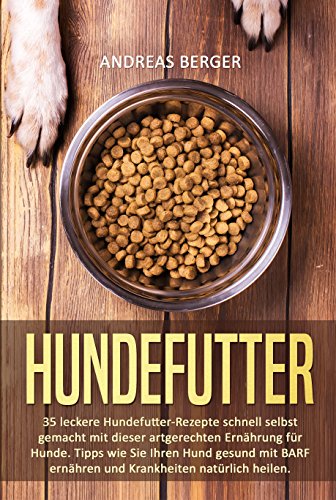 Hundefutter: 35 leckere Hundefutter-Rezepte schnell selbst gemacht mit dieser artgerechten...